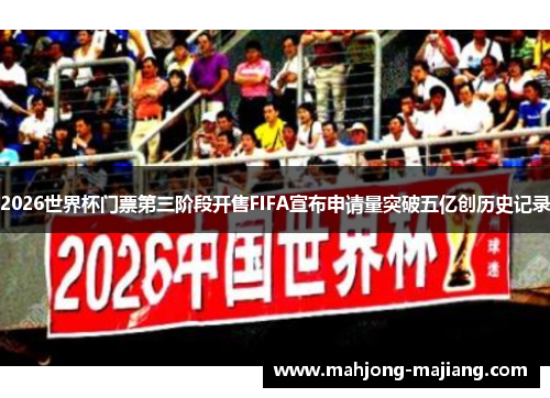 2026世界杯门票第三阶段开售FIFA宣布申请量突破五亿创历史记录