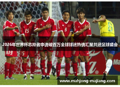 2026年世界杯志愿者申请破百万全球球迷热情汇聚共迎足球盛会
