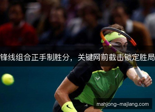 锋线组合正手制胜分，关键网前截击锁定胜局